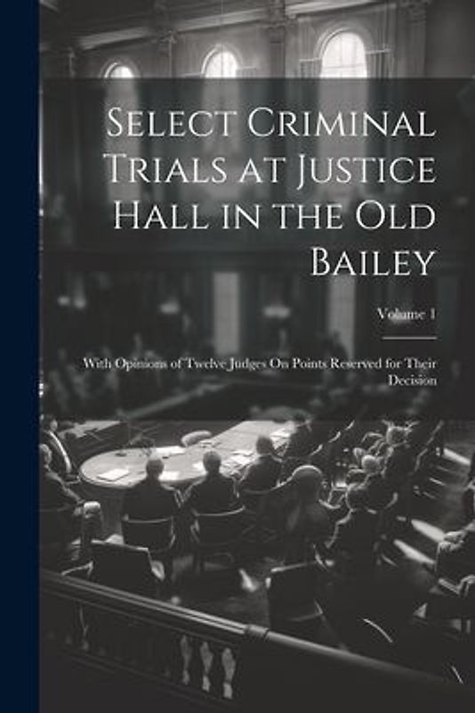 Select Criminal Trials at Justice Hall in the Old Bailey
