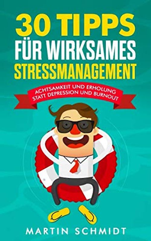 30 Tipps für wirksames Stressmanagement: Achtsamkeit und Erholung statt Depression und Burnout!