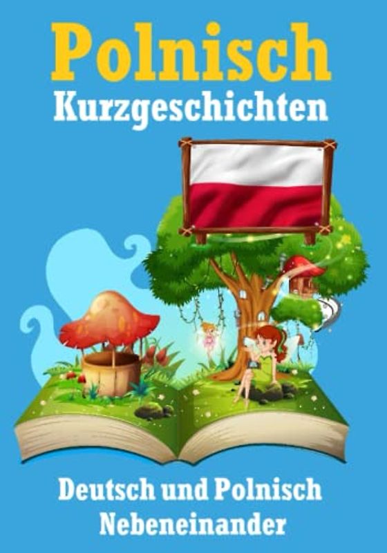 Kurzgeschichten auf Polnisch | Deutsch und Polnisch Nebeneinander: Lernen Sie die polnische Sprache | Zweisprachige Kurzgeschichten - Deutsch und Polnisch (Books for Learning Polish)