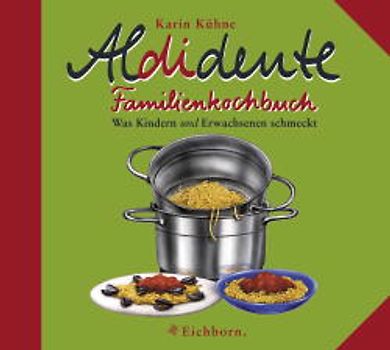 Aldidente Familienkochbuch. Was Kindern u n d Erwachsenen schmeckt