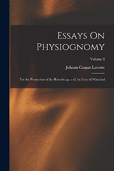 Essays On Physiognomy: For the Promotion of the Knowledge and the Love of Mankind; Volume 3