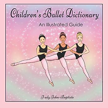 Children's Ballet Dictionary An Illustrated Guide: Ballet dictionary with pictures for kids, ballet terminology book for kids, ballet terms for kids book, ballet step by step