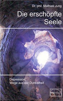 Die erschöpfte Seele. Depression: Wege aus der Dunkelheit
