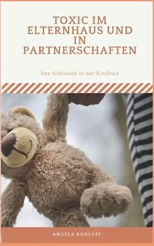 Toxic: Im Elternhaus und in Partnerschaften (Narzissmusübersicht, Band 3)