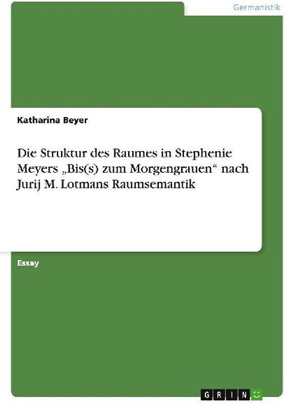 Die Struktur des Raumes in Stephenie Meyers "Bis(s) zum Morgengrauen" nach Jurij M. Lotmans Raumsemantik