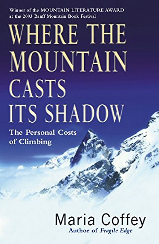 Where the Mountain Casts Its Shadow: The Personal Costs of Climbing - Maria Coffey