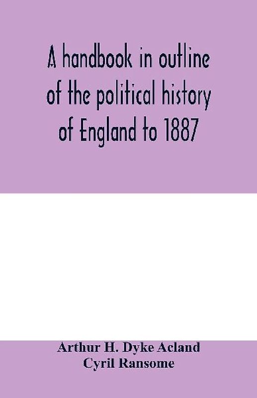 A handbook in outline of the political history of England to 1887