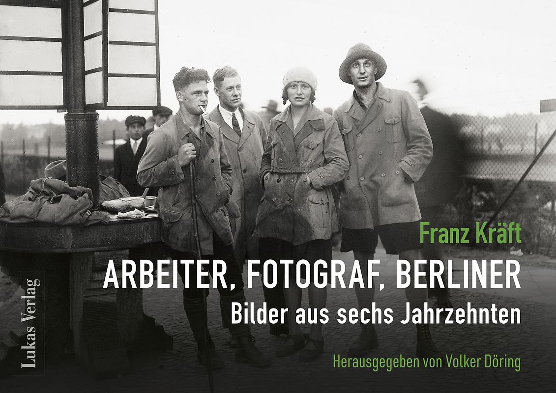 Franz Kräft – Arbeiter, Fotograf, Berliner