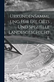 UrkundenSammlung Für Die Orts Und Spezielle Landesgeschichte