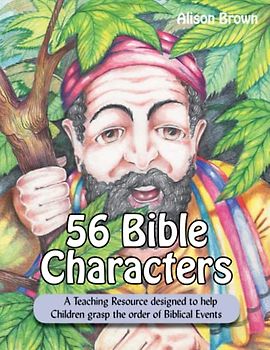 56 Bible Characters: A Teaching Resource designed to help Children grasp the order of Biblical Events