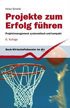 Projekte zum Erfolg führen. Projektmanagement systematisch und kompakt