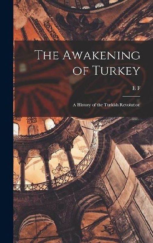 The Awakening of Turkey; a History of the Turkish Revolution