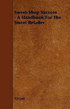 Sweet-Shop Success - A Handbook for the Sweet Retailer