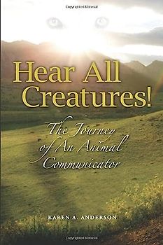 Hear All Creatures: The Journey of an Animal Communicator