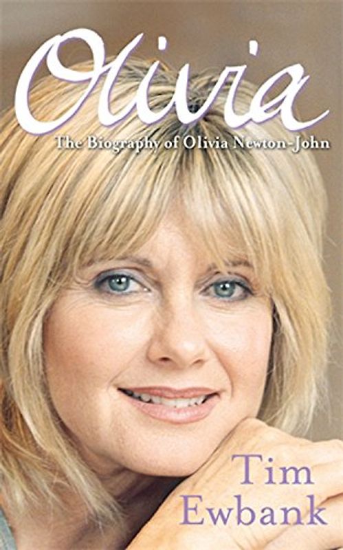 Olivia: The Biography of Olivia Newton-John - Tim Ewbank