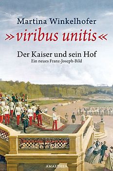 Viribus Unitis. Der Kaiser und sein Hof - Ein neues Franz Joseph Bild