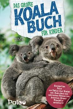 Das große Koala Buch für Kinder: Einzigartige Fotos und Fakten über Koalas inkl. Koala-Quiz und zahlreichen Spielen zum Ausfüllen. Großer Spaßfaktor garantiert!