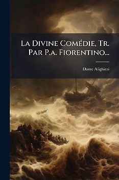 La Divine ComÃ(c)die, Tr. Par P.a. Fiorentino...