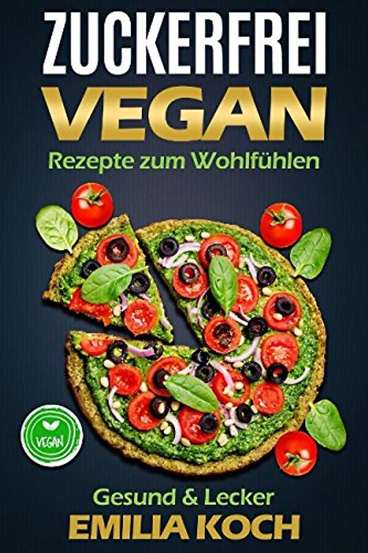 Zuckerfrei VEGAN: Rezepte zum Wohlfühlen / Gesund & Lecker