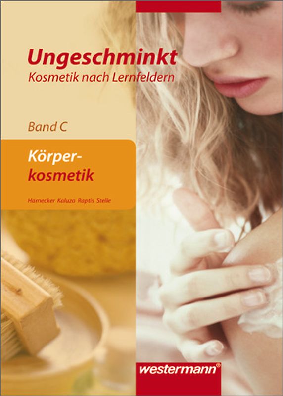 Ungeschminkt - Kosmetik nach Lernfeldern. Band C: Körperkosmetik: Schülerband, 3. Auflage, 2011