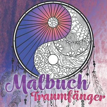 Malbuch Traumfänger: Einzigartige Mandalas zum Ausmalen und Entspannen – unzählige Traumfänger-Vorlagen helfen dir deine Kreativität zu fördern und Stress zu bewältigen | Dein perfektes Geschenk