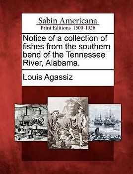 Notice of a Collection of Fishes from the Southern Bend of the Tennessee River, Alabama.