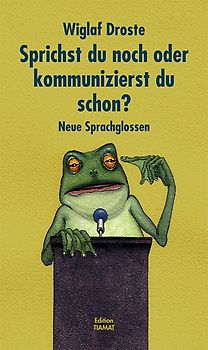 Sprichst du noch, oder kommunizierst du schon?. Neue Sprachglossen