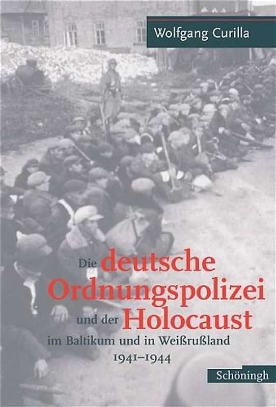 Die deutsche Ordnungspolizei und der Holocaust im Baltikum und in Weissrussland 1940-1944