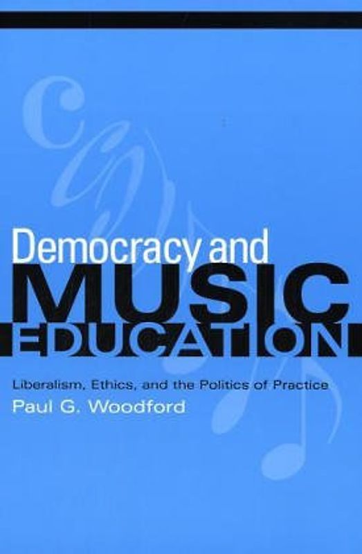 Democracy and Music Education: Liberalism, Ethics, and the Politics of Practice (Counterpoints: Music and Education)