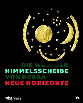 Die Welt der Himmelsscheibe von Nebra - Neue Horizonte
