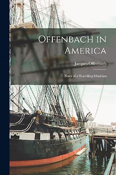 Offenbach in America: Notes of a Travelling Musician