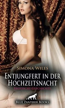 Entjungfert in der Hochzeitsnacht | Erotische Geschichte + 1 weitere Geschichte: Endlich würden sie Sex miteinander haben ... (Love, Passion & Sex)
