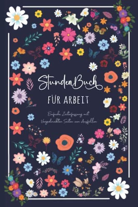 Stundenbuch für Arbeit: Buch zur Erfassung der Arbeitszeit - Einfache Zeiterfassung mit vorgedruckten Seiten zum Ausfüllen - DIN A5