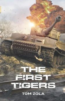 The First Tigers: World War 2 historical Fiction about the first Combat Operation of the German Tiger 1