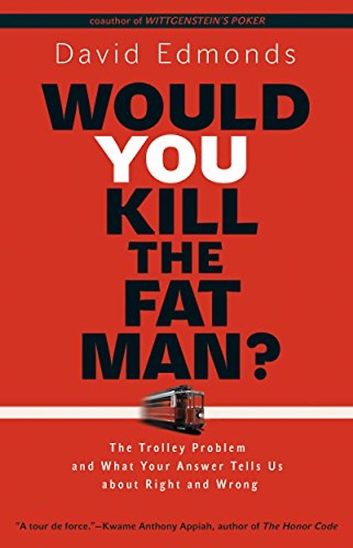 Would You Kill the Fat Man?: The Trolley Problem and What Your Answer Tells Us about Right and Wrong - Edmonds, David