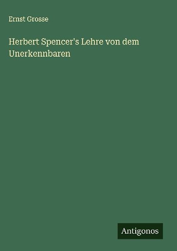 Herbert Spencer's Lehre von dem Unerkennbaren