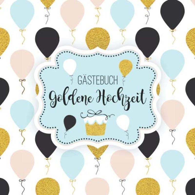 Gästebuch Goldene Hochzeit: Blanko Gästebuch / Eintragebuch für viele Glückwünsche und Widmungen zur goldenen Hochzeit, 100 Seiten, 21x21cm, Luftballons in blau, rosa schwarz und gold Glitter