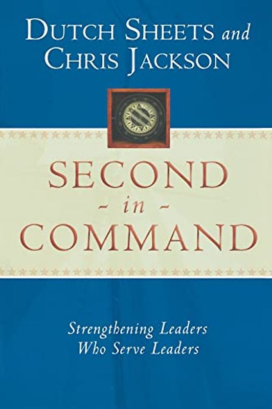 Second in Command: Strengthening Leaders Who Serve Leaders: Becoming a Next Generation Leader of Excellence