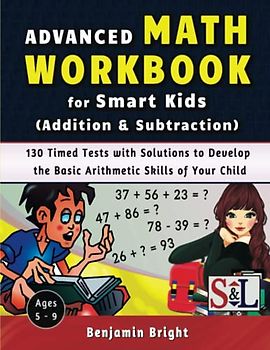 Advanced Math Workbook for Smart Kids (Addition & Subtraction): 130 Timed Tests with Solutions to Develop the Basic Arithmetic Skills of Your Child
