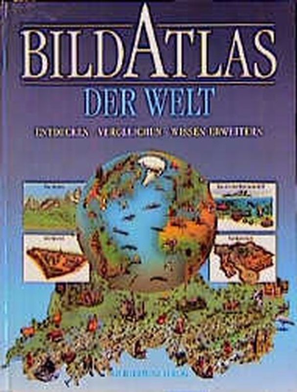 Bildatlas der Welt. Entdecken - Vergleichen - Wissen erweitern