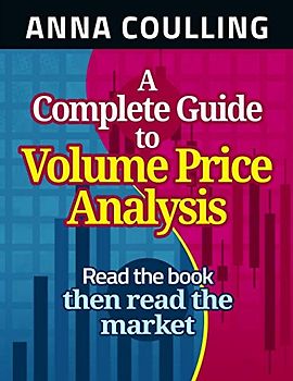 A Complete Guide To Volume Price Analysis: Read the Book... Then Read the Market