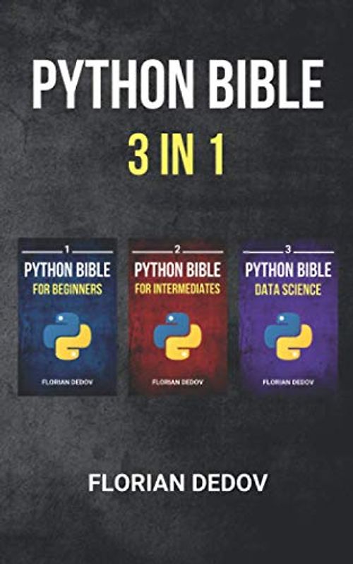 The Python Bible 3 in 1: Volumes One to Three (Beginner, Intermediate, Data Science)