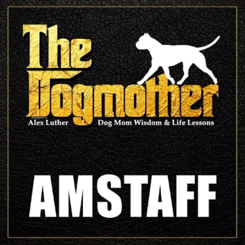 The Dogmother: Amstaff: (Dog Mom Wisdom & Life Lessons)