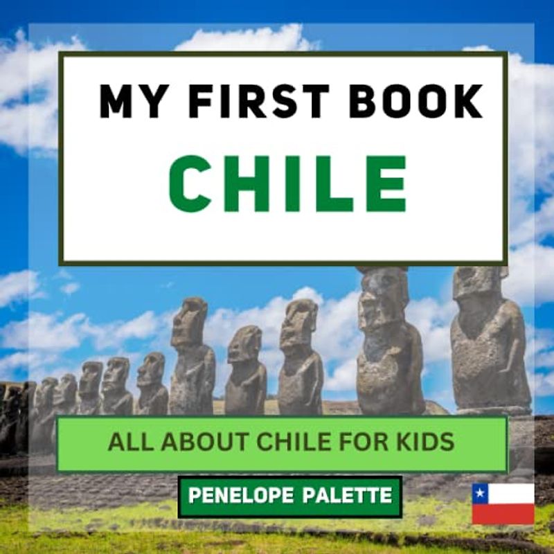 My First Book - Chile: All About Chile For Kids (My First Book - World Edition, Band 24)