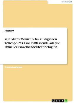 Von Micro Moments bis zu digitalen Touchpoints. Eine umfassende Analyse aktueller Einzelhandelstechnologien