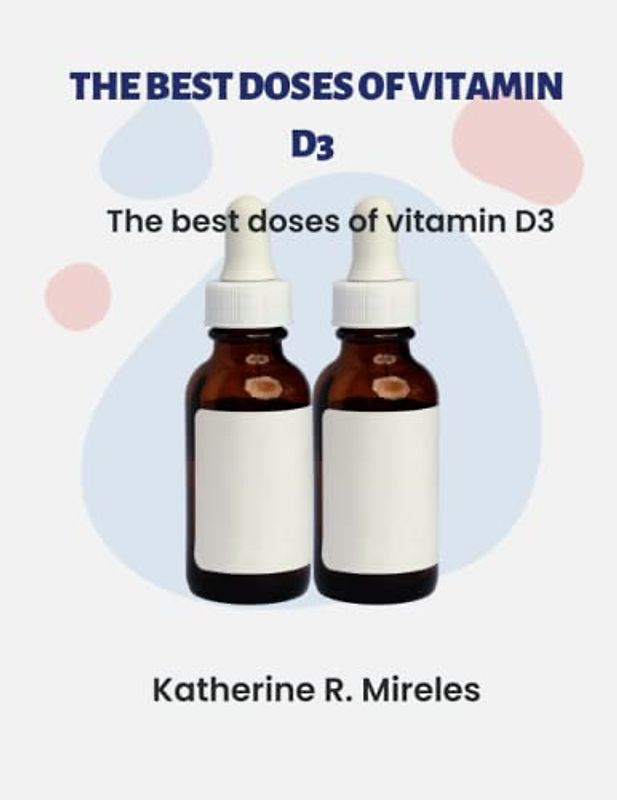 The best doses of vitamin D3: The Full Guide to High-Dose Vitamin D3 That Is Safe