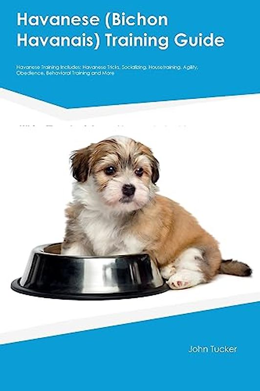 Havanese (Bichon Havanais) Training Guide Havanese Training Includes: Havanese Tricks, Socializing, Housetraining, Agility, Obedience, Behavioral Training, and More
