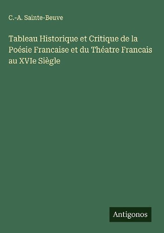 Tableau Historique et Critique de la Poésie Francaise et du Théatre Francais au XVIe Siègle