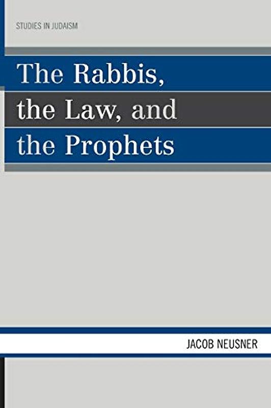 The Rabbis, the Law, and the Prophets (Studies in Judaism)
