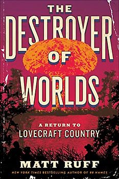 The Destroyer of Worlds: A Return to Lovecraft Country